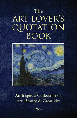 Le livre de citations de l'amateur d'art : Une collection inspirée sur l'art, la beauté et la créativité - The Art Lover's Quotation Book: An Inspired Collection on Art, Beauty & Creativity