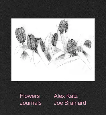 Alex Katz & Joe Brainard : Journaux de fleurs - Alex Katz & Joe Brainard: Flowers Journals