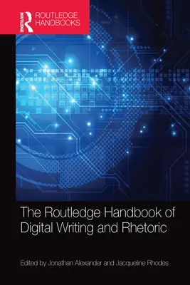 The Routledge Handbook of Digital Writing and Rhetoric (Manuel Routledge de l'écriture et de la rhétorique numériques) - The Routledge Handbook of Digital Writing and Rhetoric