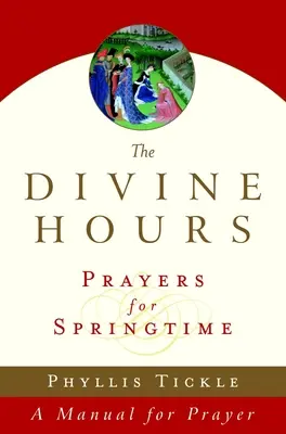 Les heures divines (volume trois) : Prières pour le printemps : Un manuel de prière - The Divine Hours (Volume Three): Prayers for Springtime: A Manual for Prayer