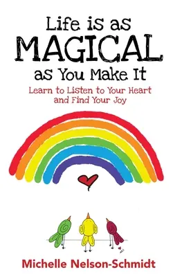 La vie est aussi magique que vous la rendez : Apprenez à écouter votre cœur et à trouver votre joie - Life is as Magical as You Make It: Learn to Listen to Your Heart and Find Your Joy