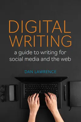 L'écriture numérique : Un guide pour écrire pour les médias sociaux et le web - Digital Writing: A Guide to Writing for Social Media and the Web