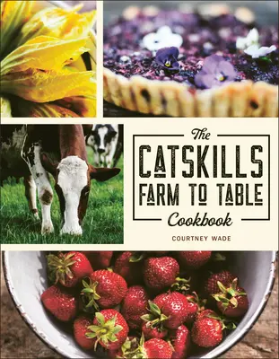 Le livre de cuisine de la ferme aux tables des Catskills : Plus de 75 recettes - The Catskills Farm to Table Cookbook: Over 75 Recipes