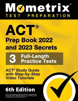 ACT Prep Book 2022 and 2023 Secrets - 3 tests pratiques complets, guide d'étude ACT avec des tutoriels vidéo étape par étape : [6ème édition] - ACT Prep Book 2022 and 2023 Secrets - 3 Full-Length Practice Tests, ACT Study Guide with Step-By-Step Video Tutorials: [6th Edition]
