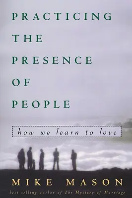 Pratiquer la présence des gens : comment nous apprenons à aimer - Practicing the Presence of People: How We Learn to Love