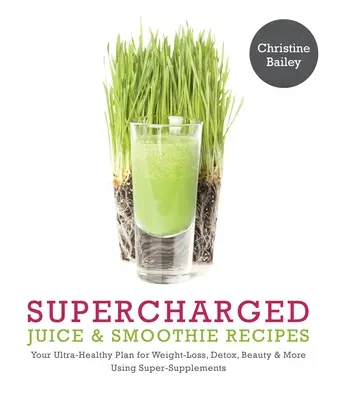 Supercharged Juice & Smoothie Recipes : Votre plan ultra-santé pour la perte de poids, la désintoxication, la beauté et plus encore en utilisant des légumes verts, des poudres et des super-suppléments. - Supercharged Juice & Smoothie Recipes: Your Ultra-Healthy Plan for Weight-Loss, Detox, Beauty and More Using Green Vegetables, Powders and Super-Suppl