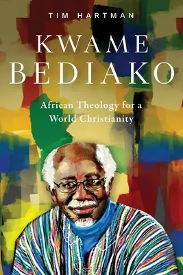 Kwame Bediako : Théologie africaine pour un christianisme mondial - Kwame Bediako: African Theology for a World Christianity