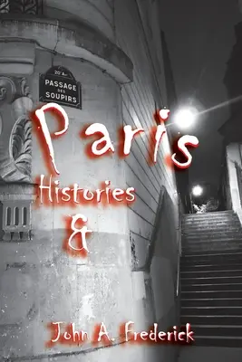 Histoires et mystères de Paris : Comment la ville lumière a changé le monde - Paris Histories and Mysteries: How the City of Lights Changed the World