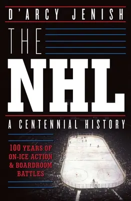 La LNH : 100 ans d'action sur glace et de batailles en salle de conférence - The NHL: 100 Years of On-Ice Action and Boardroom Battles