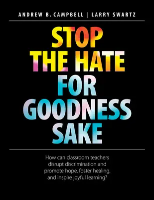 Stop the Hate for Goodness Sake : How Can Classroom Teachers Disrupt Discrimination and Promote Hope, Foster Healing, and Inspire Joyful Learning ? - Stop the Hate for Goodness Sake: How Can Classroom Teachers Disrupt Discrimination and Promote Hope, Foster Healing, and Inspire Joyful Learning?