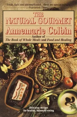 Natural Gourmet - Delicious Recipes for Healthy, Balanced Eating (Recettes délicieuses pour une alimentation saine et équilibrée) : Un livre de cuisine - Natural Gourmet - Delicious Recipes for Healthy, Balanced Eating: A Cookbook