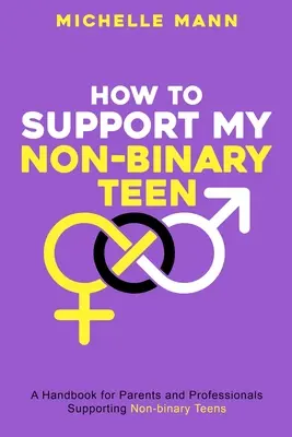 Comment soutenir mon adolescent non binaire : Un guide pour les parents et les soignants - How To Support My Non-Binary Teen: A Guide for Parents and Caregivers