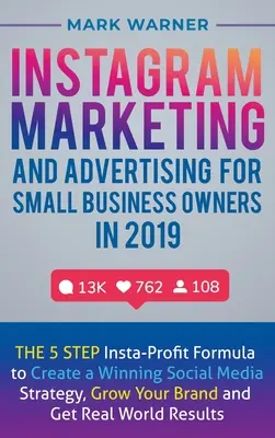 Instagram Marketing and Advertising for Small Business Owners in 2019 : The 5 Step Insta-Profit Formula to Create a Winning Social Media Strategy, Grow - Instagram Marketing and Advertising for Small Business Owners in 2019: The 5 Step Insta-Profit Formula to Create a Winning Social Media Strategy, Grow