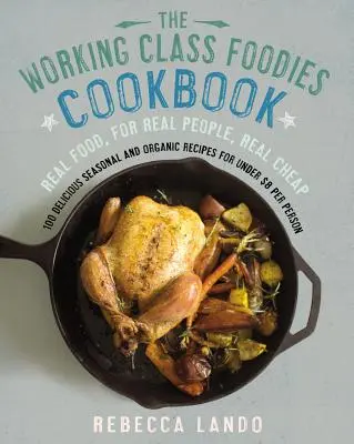 Working Class Foodies Cookbook - 100 délicieuses recettes saisonnières et biologiques pour moins de 8 dollars par personne - Working Class Foodies Cookbook - 100 Delicious Seasonal and Organic Recipes for Under $8 per Person
