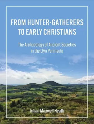 Des chasseurs-cueilleurs aux premiers chrétiens : L'archéologie des sociétés anciennes dans la péninsule de Llŷn - From Hunter-Gatherers to Early Christians: The Archaeology of Ancient Societies in the Llŷn Peninsula