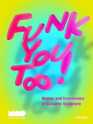 Funk You Too ! Humour et irrévérence dans la sculpture céramique - Funk You Too!: Humor and Irreverence in Ceramic Sculpture