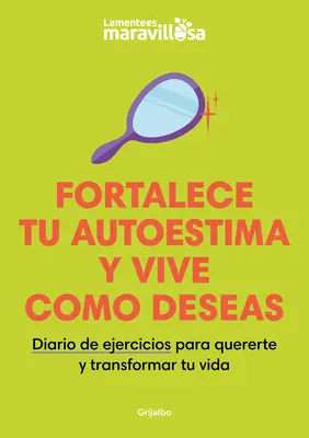 Fortalecece Tu Autoestima Y Vive Como Deseas. Diario de Ejercicios Para Quererte Y Transformar Tu Vida / Renforcez votre amour-propre, vivez comme vous le souhaitez. - Fortalece Tu Autoestima Y Vive Como Deseas. Diario de Ejercicios Para Quererte Y Transformar Tu Vida / Strengthen Your Self-Esteem, Live as You Wish.