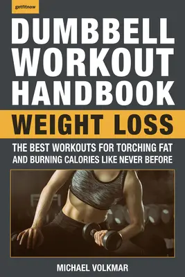 The Dumbbell Workout Handbook : Perte de poids : Les meilleures séances d'entraînement pour brûler les graisses et les calories comme jamais auparavant. - The Dumbbell Workout Handbook: Weight Loss: The Best Workouts for Torching Fat and Burning Calories Like Never Before