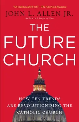 L'Église du futur : Comment dix tendances révolutionnent l'Église catholique - The Future Church: How Ten Trends Are Revolutionizing the Catholic Church