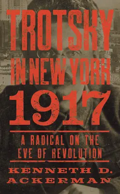 Trotski à New York, 1917 : Un radical à la veille de la révolution - Trotsky in New York, 1917: A Radical on the Eve of Revolution
