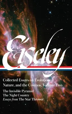 Loren Eiseley : Collected Essays on Evolution, Nature, and the Cosmos Vol. 2 (Loa #286) : La Pyramide Invisible, le Pays de la Nuit, Essais de l'Étoile - Loren Eiseley: Collected Essays on Evolution, Nature, and the Cosmos Vol. 2 (Loa #286): The Invisible Pyramid, the Night Country, Essays from the Star