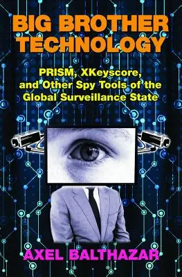 La technologie Big Brother : Prism, Xkeyscore et autres outils d'espionnage de l'État mondial de surveillance - Big Brother Technology: Prism, Xkeyscore, and Other Spy Tools of the Global Surveillance State