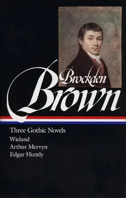 Charles Brockden Brown : Trois romans gothiques (Loa #103) : Wieland / Arthur Mervyn / Edgar Huntly - Charles Brockden Brown: Three Gothic Novels (Loa #103): Wieland / Arthur Mervyn / Edgar Huntly