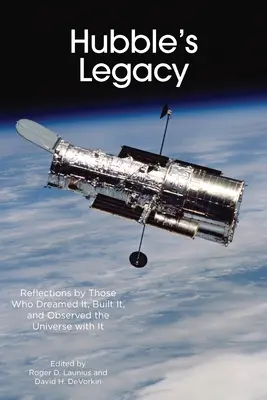 L'héritage de Hubble : Réflexions de ceux qui l'ont rêvé, construit et observé l'univers avec lui - Hubble's Legacy: Reflections by Those Who Dreamed It, Built It, and Observed the Universe with It