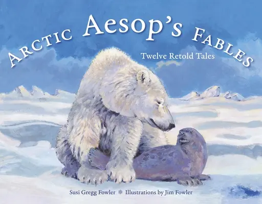 Les Fables d'Esope de l'Arctique : Douze contes revisités - Arctic Aesop's Fables: Twelve Retold Tales