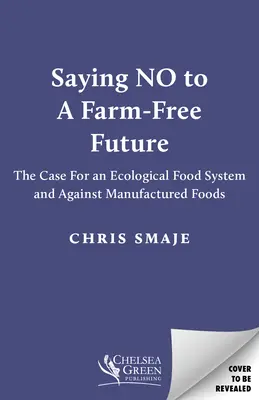 Dire non à un avenir sans agriculture : Les arguments en faveur d'un système alimentaire écologique et contre les aliments industriels - Saying No to a Farm-Free Future: The Case for an Ecological Food System and Against Manufactured Foods