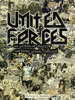 Forces unies : Une archive de l'attaque de métal brut du Brésil, 1986-1991 - United Forces: An Archive of Brazil's Raw Metal Attack, 1986-1991