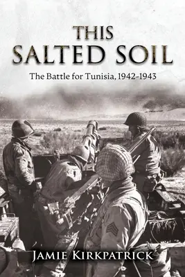 Cette terre salée : La bataille pour la Tunisie, 1942-1943 - This Salted Soil: The Battle for Tunisia, 1942-1943