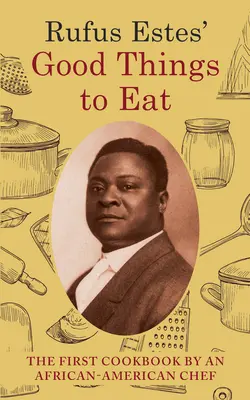 Les bonnes choses à manger de Rufus Estes : Le premier livre de cuisine d'un chef afro-américain (Dover Cookbooks) - Rufus Estes' Good Things to Eat: The First Cookbook by an African-American Chef (Dover Cookbooks)