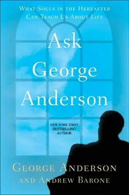 Demandez à George Anderson : Ce que les âmes de l'au-delà peuvent nous apprendre sur la vie - Ask George Anderson: What Souls in the Hereafter Can Teach Us about Life