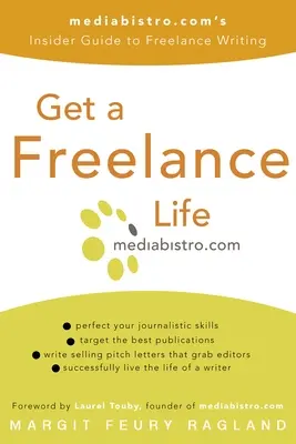 Une vie de freelance : Mediabistro.Com's Insider Guide to Freelance Writing (en anglais) - Get a Freelance Life: Mediabistro.Com's Insider Guide to Freelance Writing