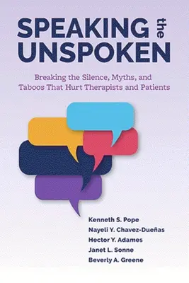 Speaking the Unspoken : Briser le silence, les mythes et les tabous qui nuisent aux thérapeutes et aux patients - Speaking the Unspoken: Breaking the Silence, Myths, and Taboos That Hurt Therapists and Patients