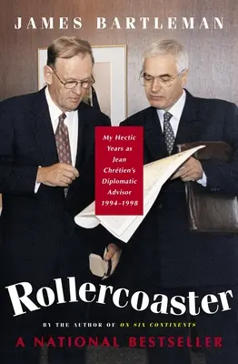 Les montagnes russes : Mes années mouvementées en tant que conseiller diplomatique de Jean Chrétien, 1994-1998 - Rollercoaster: My Hectic Years as Jean Chretien's Diplomatic Advisor, 1994-1998