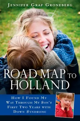 Feuille de route pour la Hollande : Comment j'ai trouvé mon chemin à travers les deux premières années de mon fils atteint du syndrome de Down - Road Map to Holland: How I Found My Way Through My Son's First Two Years with Down Symdrome