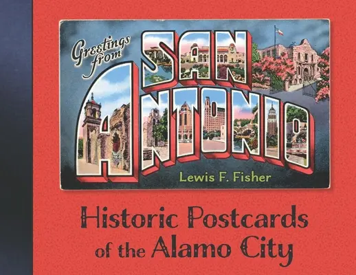 Salutations de San Antonio : Cartes postales historiques de la ville d'Alamo - Greetings from San Antonio: Historic Postcards of the Alamo City