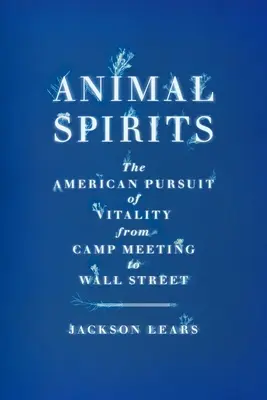 Les esprits animaux : La quête américaine de vitalité, du camp meeting à Wall Street - Animal Spirits: The American Pursuit of Vitality from Camp Meeting to Wall Street
