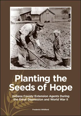 Planter les graines de l'espoir : les agents de vulgarisation des comtés de l'Indiana pendant la Grande Dépression et la Seconde Guerre mondiale - Planting the Seeds of Hope: Indiana County Extension Agents During the Great Depression and World War II