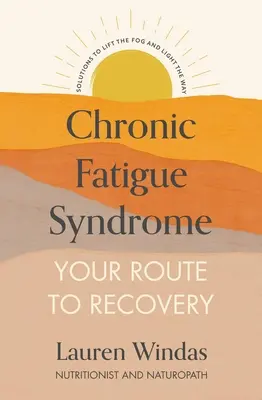 Syndrome de fatigue chronique : Votre chemin vers la guérison : Des solutions pour dissiper le brouillard et éclairer le chemin - Chronic Fatigue Syndrome: Your Route to Recovery: Solutions to Lift the Fog and Light the Way