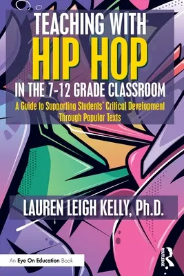 Teaching with Hip Hop in the 7-12 Grade Classroom : Un guide pour soutenir le développement critique des élèves à travers des textes populaires - Teaching with Hip Hop in the 7-12 Grade Classroom: A Guide to Supporting Students' Critical Development Through Popular Texts