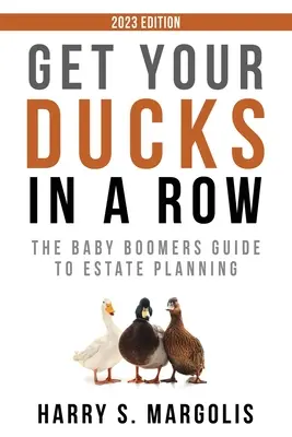 Le guide de la planification successorale pour les baby-boomers - Get Your Ducks in a Row: The Baby Boomers Guide to Estate Planning