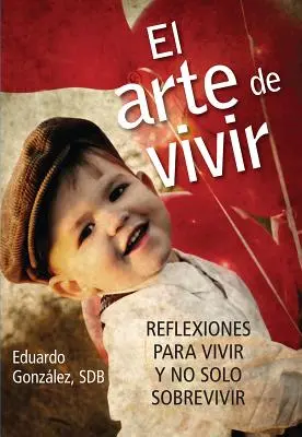 El Arte de Vivir : Reflexiones Para Vivir Y No Solo Sobrevivir (Réflexions pour vivre et non seulement survivre) - El Arte de Vivir: Reflexiones Para Vivir Y No Solo Sobrevivir
