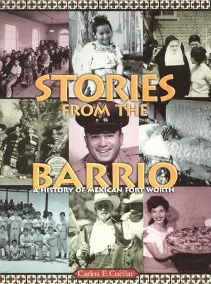 Histoires du Barrio : Une histoire de la ville mexicaine de Fort Worth - Stories from the Barrio: A History of Mexican Fort Worth