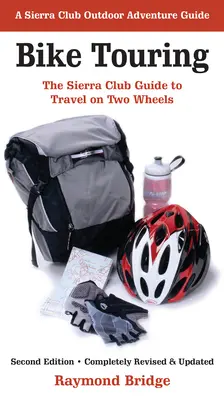 Bike Touring : Le guide du Sierra Club pour voyager sur deux roues - Bike Touring: The Sierra Club Guide to Travel on Two Wheels