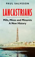 Les Lancastriens - Moulins, mines et minarets : Une nouvelle histoire - Lancastrians - Mills, Mines and Minarets: A New History