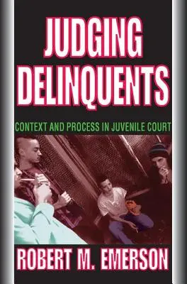 Juger les délinquants : Contexte et processus dans les tribunaux pour mineurs - Judging Delinquents: Context and Process in Juvenile Court