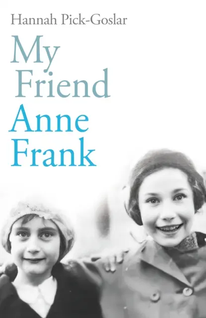 Mon amie Anne Frank - L'histoire vraie, inspirante et bouleversante de meilleures amies déchirées et réunies contre toute attente - My Friend Anne Frank - The Inspiring and Heartbreaking True Story of Best Friends Torn Apart and Reunited Against All Odds